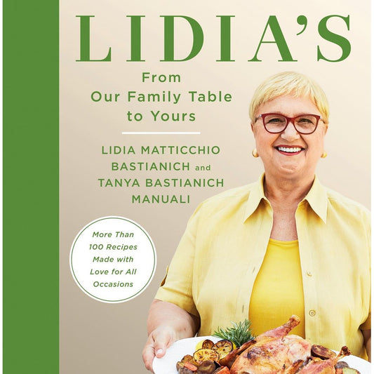 Lidia's From Our Family Table to Yours : More Than 100 Recipes Made with Love for All Occasions: A Cookbook