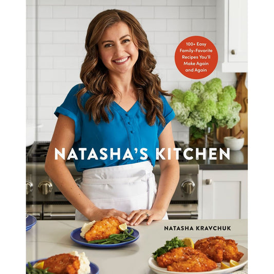 Natasha's Kitchen: 100+ Easy Family-Favorite Recipes You'll Make Again and Again (Natasha Kravchuk)