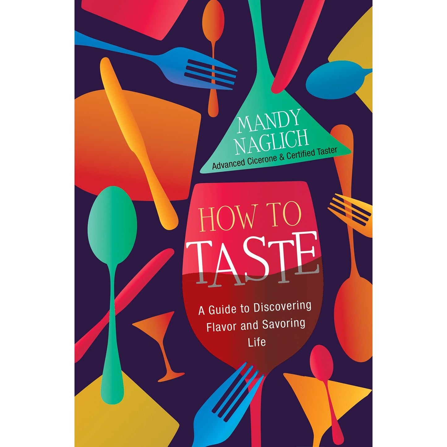 How to Taste : A Guide to Discovering Flavor and Savoring Life by Mandy Naglich