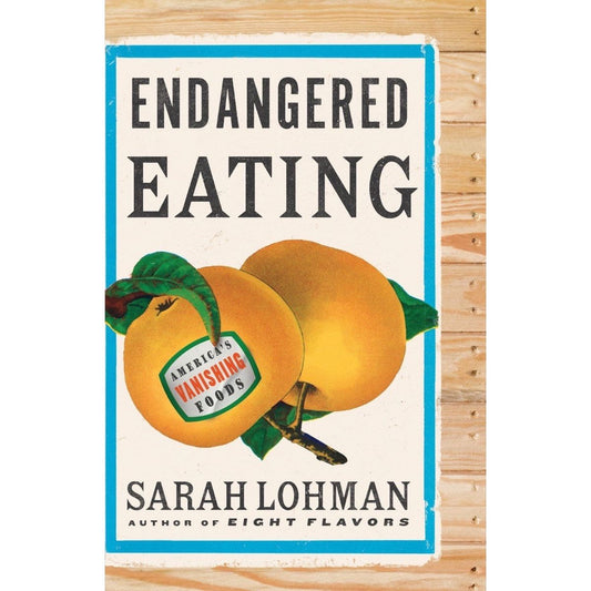 Endangered Eating : America's Vanishing Foods (Sarah Lohman)