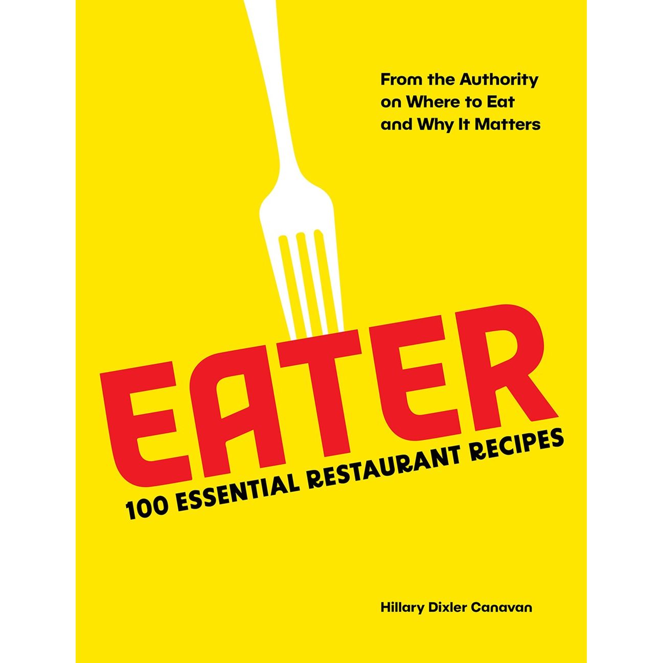 Eater : 100 Essential Restaurant Recipes from the Authority on Where to Eat and Why It Matters