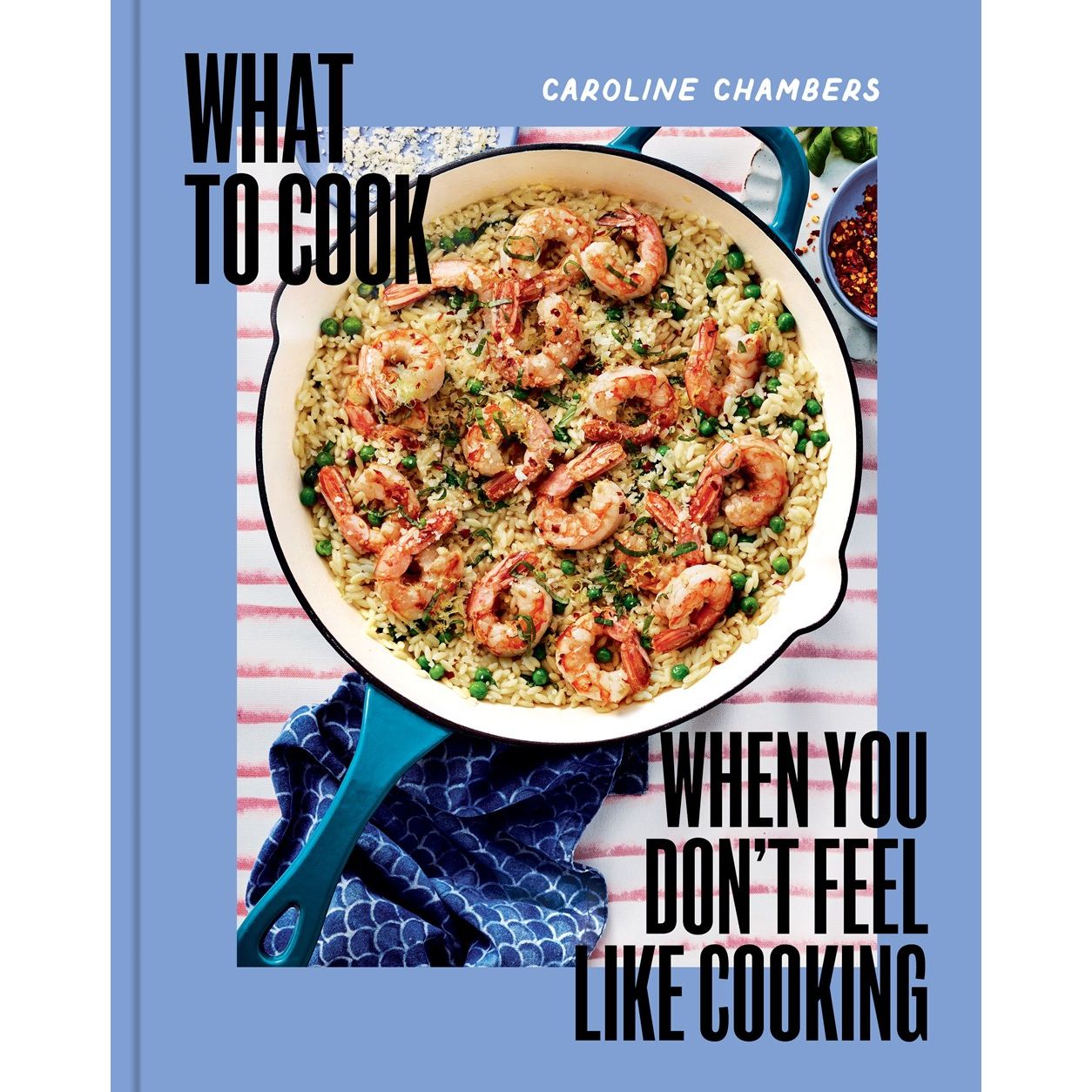 What to Cook When You Don't Feel Like Cooking (Caroline Chambers)