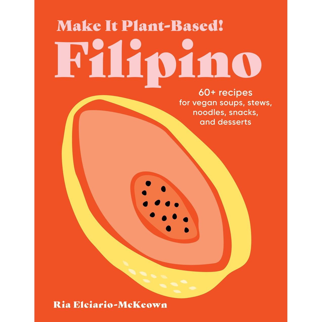 Make It Plant-Based! Filipino (Ria Elciario-McKeown)