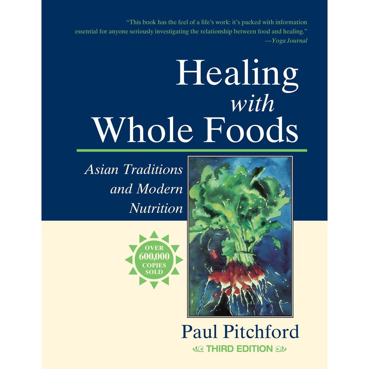Healing with Whole Foods, Third Edition : Asian Traditions and Modern Nutrition--Your holistic guide to healing body and mind through food and nutrition Paul Pitchford