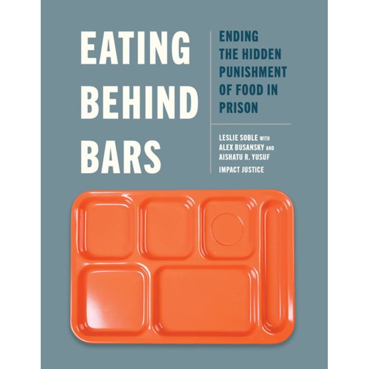 Eating Behind Bars (Leslie Soble, Alex Busansky, Aishatu R. Yusuf, Impact Justice)