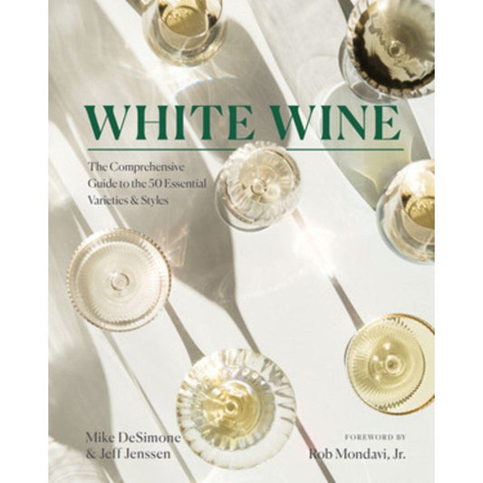 White Wine : The Comprehensive Guide to the 50 Essential Varieties & Styles