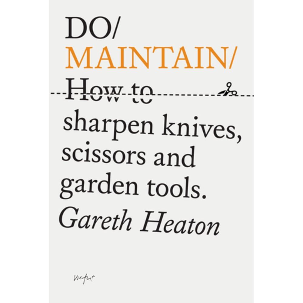 Do Maintain: How to sharpen knives, scissors and garden tools (Gareth Heaton)