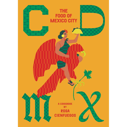 CDMX : The Food of Mexico City (Rosa Cienfuegos)