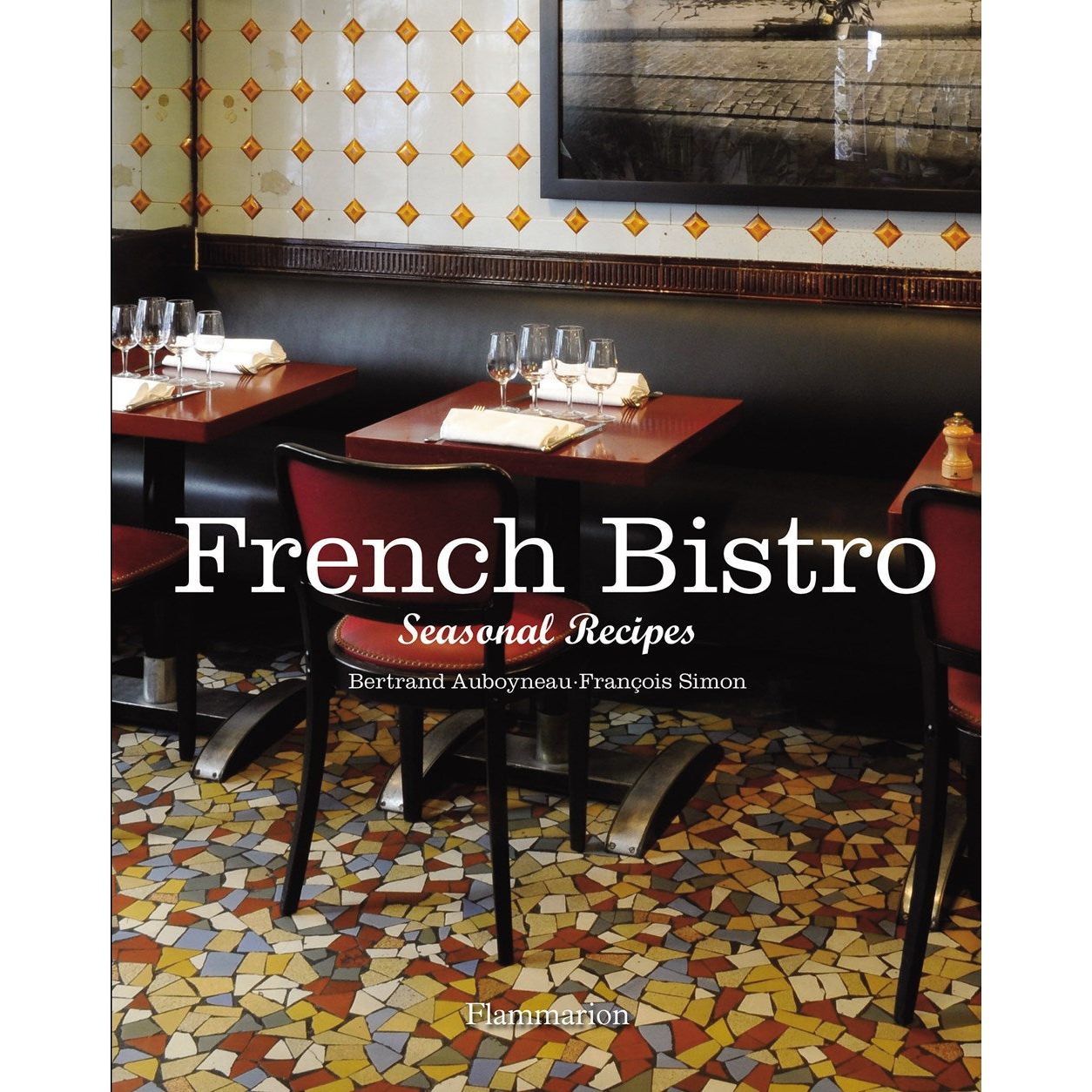 French Bistro: Seasonal Recipes (Bertrand Auboyneau, François Simon)