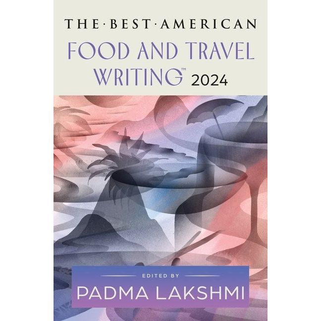 The Best American Food and Travel Writing 2024 (Padma Lakshmi, Jaya Saxena)