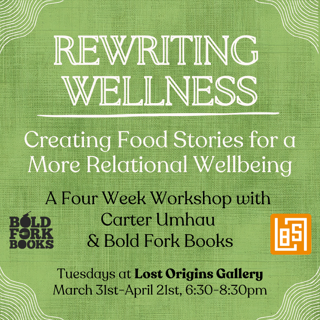 REWRITING WELLNESS: CREATING FOOD STORIES FOR A MORE RELATIONAL WELLBEING with Carter Umhau at Lost Origins Gallery