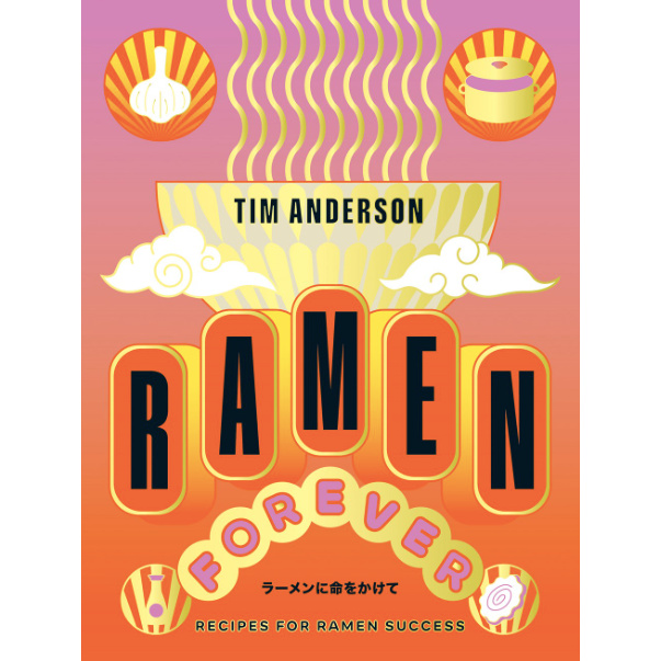 Ramen Forever : Recipes for Ramen Success (Tim Anderson)