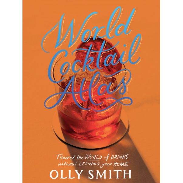 World Cocktail Atlas : Travel the World of Drinks Without Leaving Home - Over 230 Cocktail Recipes (Olly Smith)