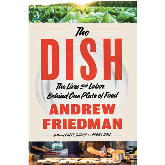 The Dish: The Lives and Labor Behind One Plate of Food. (Andrew Friedman)