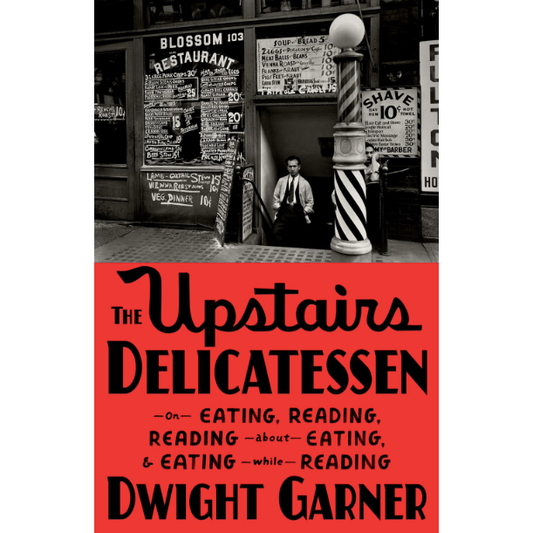 The Upstairs Delicatessen : On Eating, Reading, Reading About Eating, and Eating While Reading  (Dwight Garner)