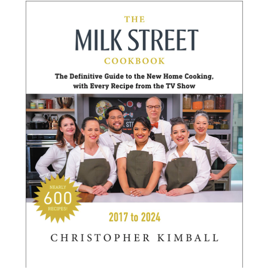 The Milk Street Cookbook : The Definitive Guide to the New Home Cooking, with Every Recipe from Every Episode of the TV Show, 2017-2024 (Christopher Kimball)