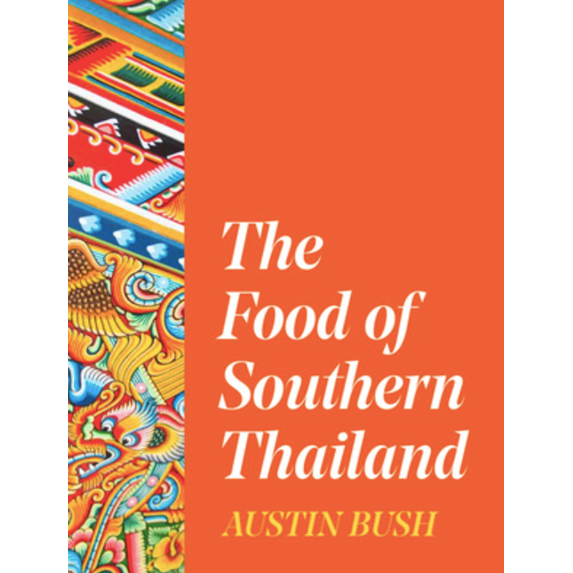 The Food of Southern Thailand (Austin Bush)