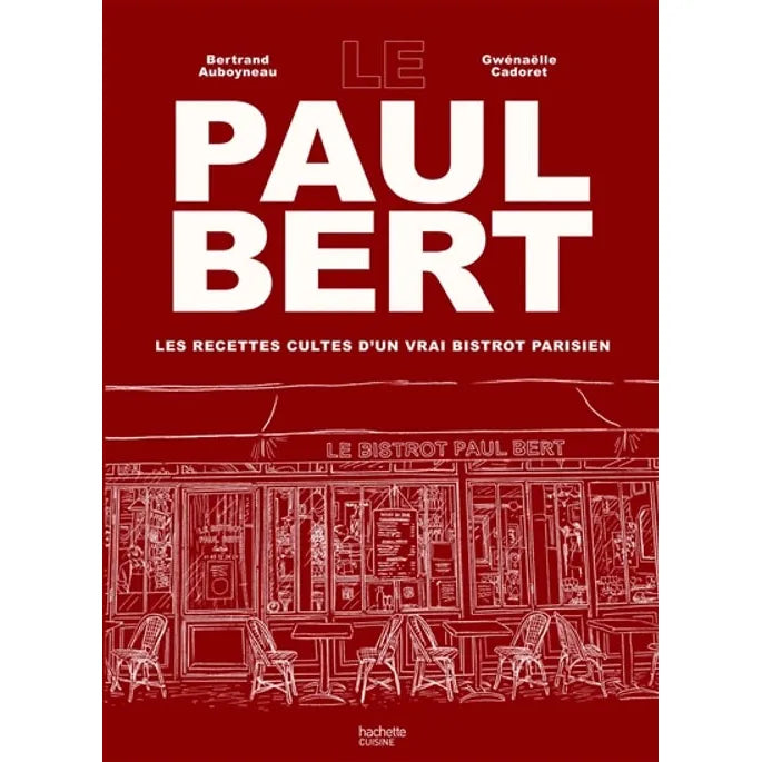 Le Paul Bert: Les Recettes Cultes d'un Vrait Bistrot Parisien (Bertrand Auboyneau & Gwénaëlle Cadoret)
