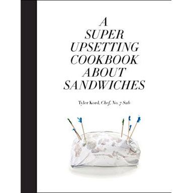 A Super Upsetting Cookbook About Sandwiches (Tyler Kord)