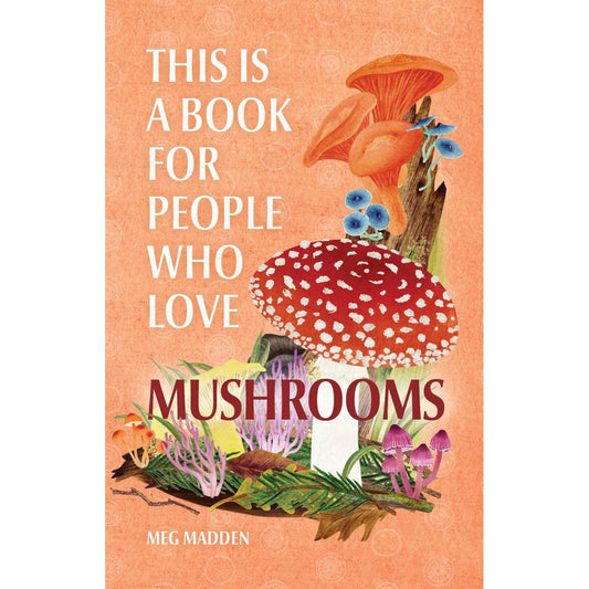 This is a Book for People Who Love Mushrooms (Meg Madden)