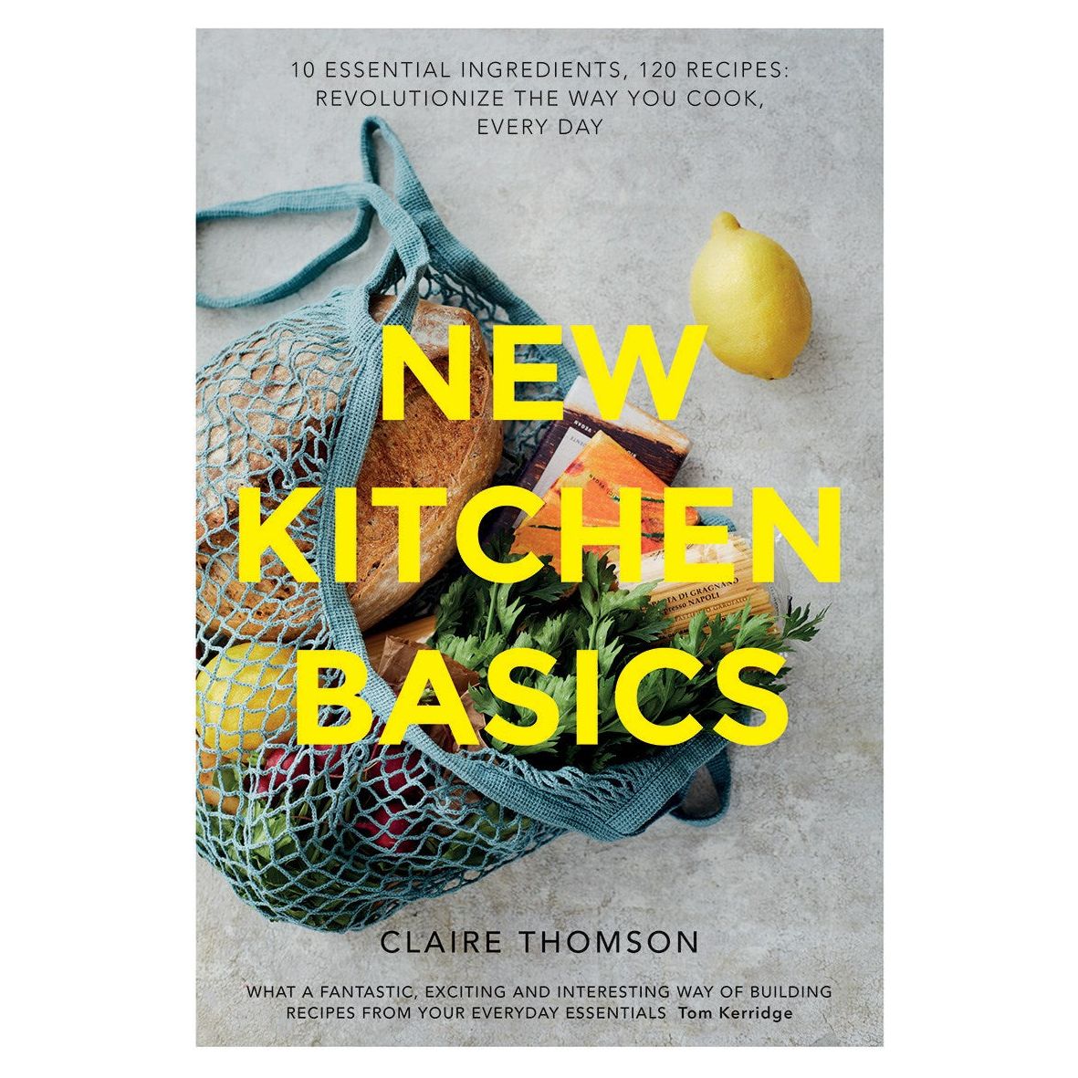 New Kitchen Basics: 10 Essential Ingredients, 120 Recipes: Revolutionize the Way You Cook, Every Day [Book]