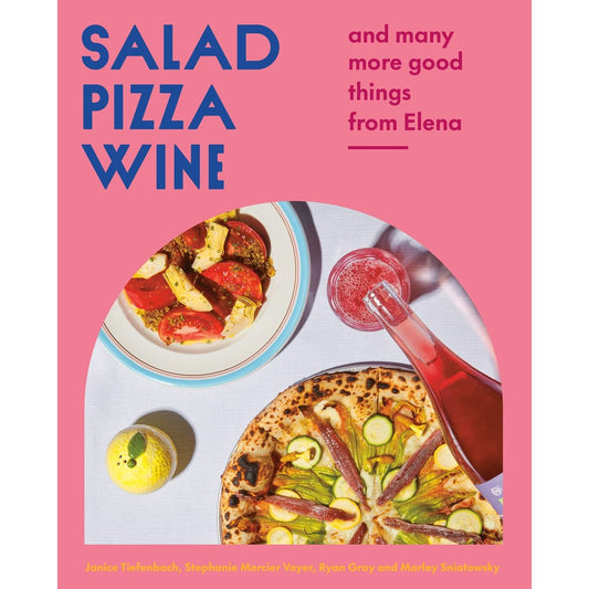 Salad Pizza Wine: And Many More Good Things from Elena (Janice Tiefenbach, Stephanie Mercier Voyer, Ryan Gray & Marley Sniatowsky)