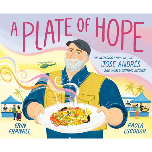 A Plate of Hope: The Inspiring Story of Chef José Andrés and World Central Kitchen (Erin Frankel & Paola Escobar)