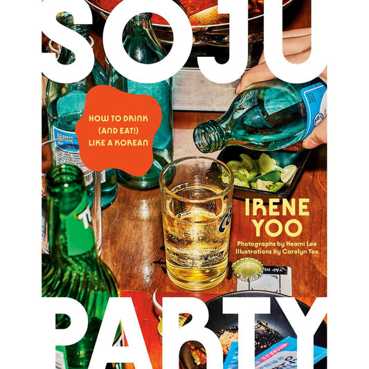 Soju Party: How to Drink (and Eat!) Like a Korean (Irene Yoo)