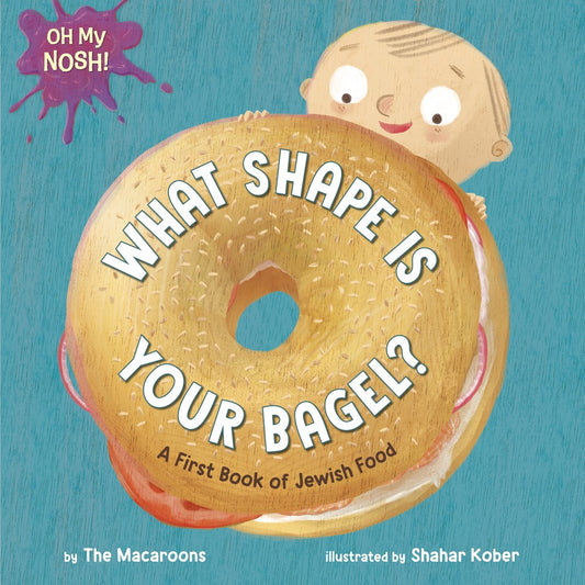 Oh My Nosh!: What Shape Is Your Bagel? (The Macaroons)