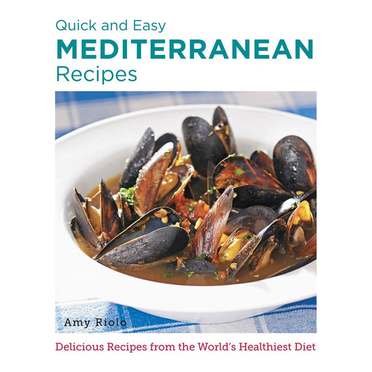 Quick and Easy Mediterranean Recipes: Delicious Recipes from the World's Healthiest Diet (Amy Riolo)