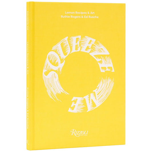 Squeeze Me: Lemon Recipes & Art (Ruthie Rogers, Ed Ruscha)