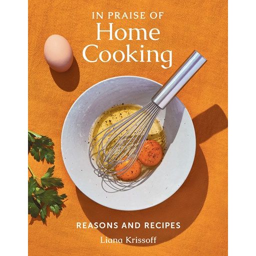 In Praise of Home Cooking: Reasons and Recipes (Liana Krissoff)