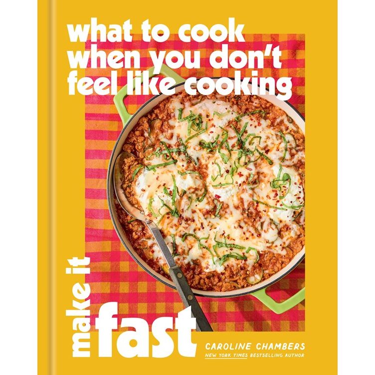 What to Cook When You Don't Feel Like Cooking: Make It Fast (Caroline Chambers)