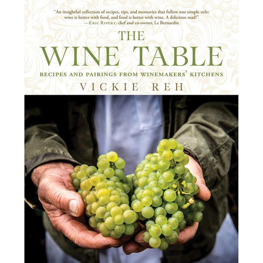 The Wine Table: Recipes and Pairings from Winemakers' Kitchens (Vickie Reh)