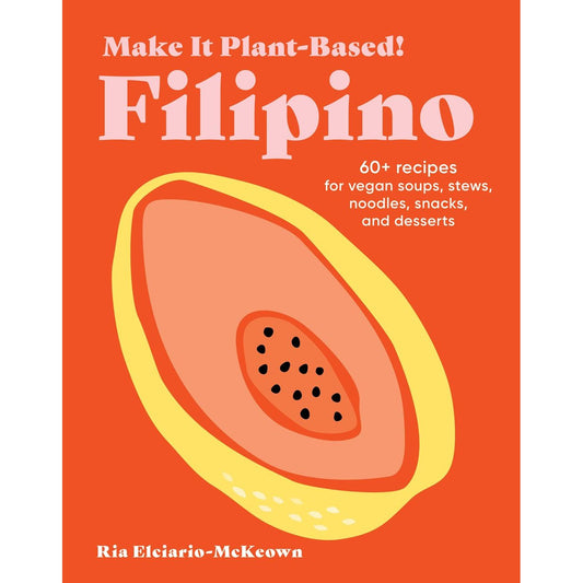 Make It Plant-Based! Filipino (Ria Elciario-McKeown)