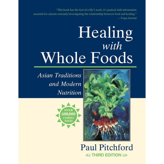 Healing with Whole Foods, Third Edition : Asian Traditions and Modern Nutrition--Your holistic guide to healing body and mind through food and nutrition  Paul Pitchford