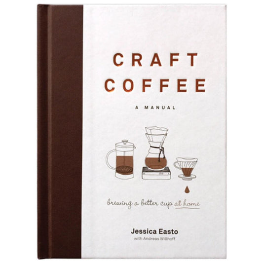 Craft Coffee: A Manual (Jessica Easto)