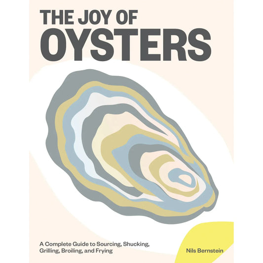 The Joy of Oysters : A Complete Guide to Sourcing, Shucking, Grilling, Broiling, and Frying  (Nils Bernstein)