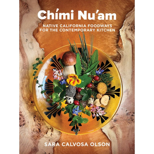 Chími Nu'am : Native California Foodways for the Contemporary Kitchen (Sara Calvosa Olson)