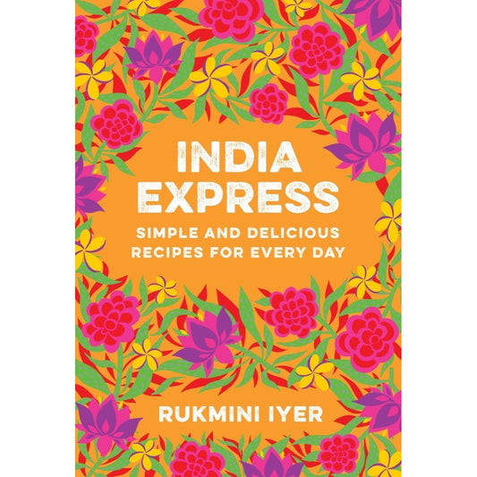 India Express: Simple and Delicious Recipes for Every Day (Rukmini Iyer)
