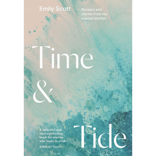 Time & Tide : Recipes and Stories from My Coastal Kitchen (Emily Scott)