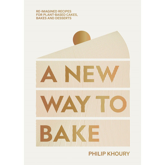 A New Way to Bake : Re-imagined Recipes for Plant-based Cakes, Bakes and Desserts (Philip Khoury)