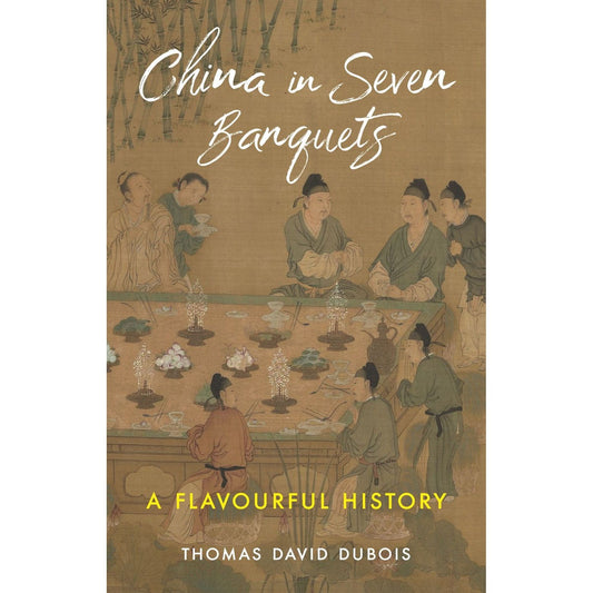 China in Seven Banquets (Thomas David DuBois)