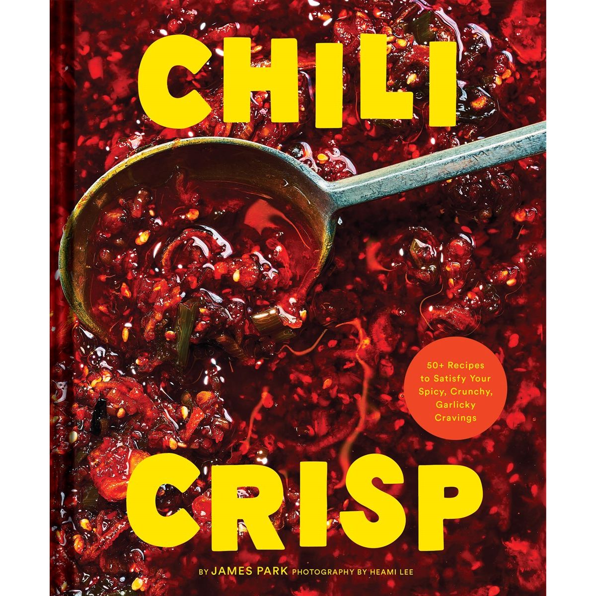 Chili Crisp : 50+ Recipes to Satisfy Your Spicy, Crunchy, Garlicky Cravings (James Park)
