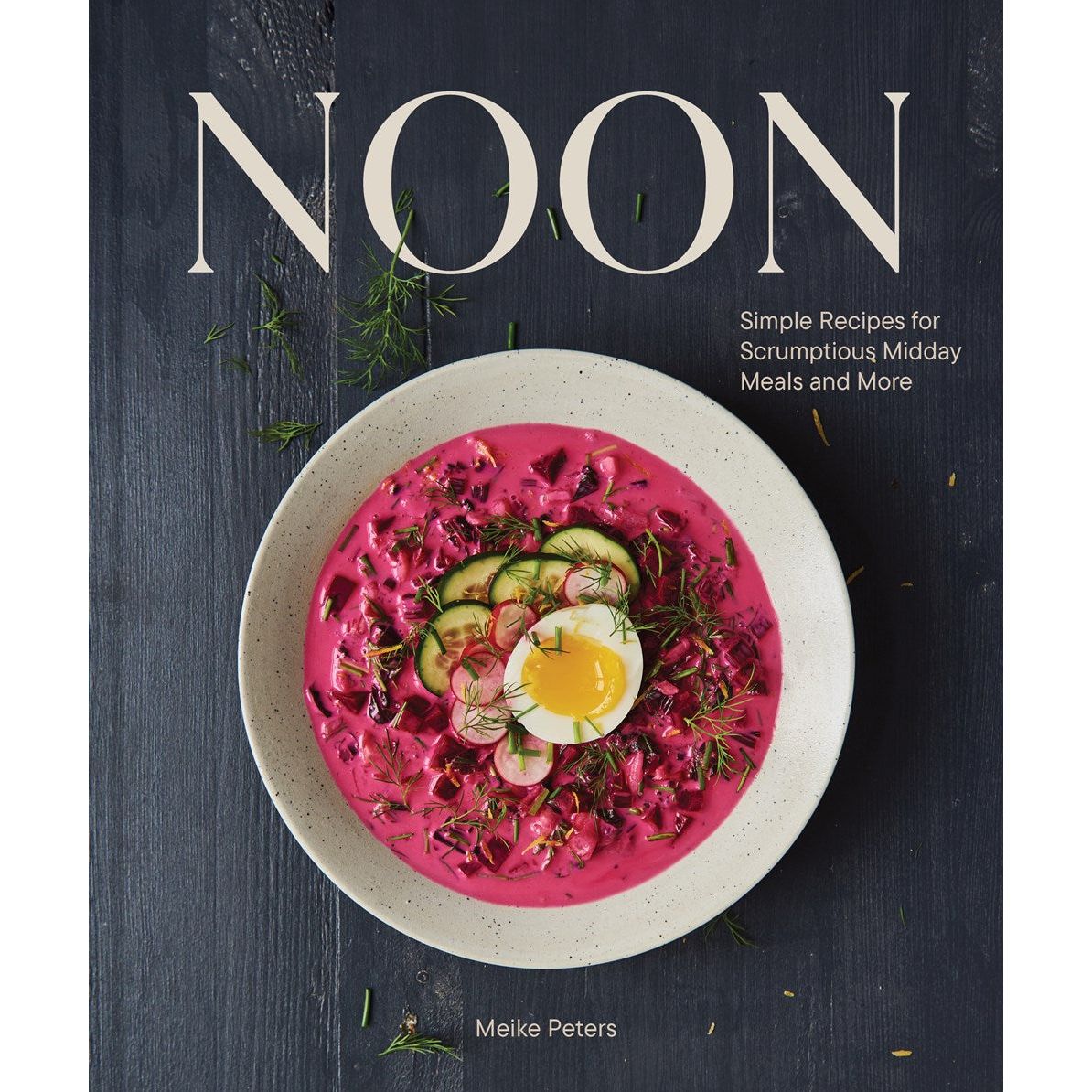 Noon : Simple Recipes for Scrumptious Midday Meals and More (Meike Peters)