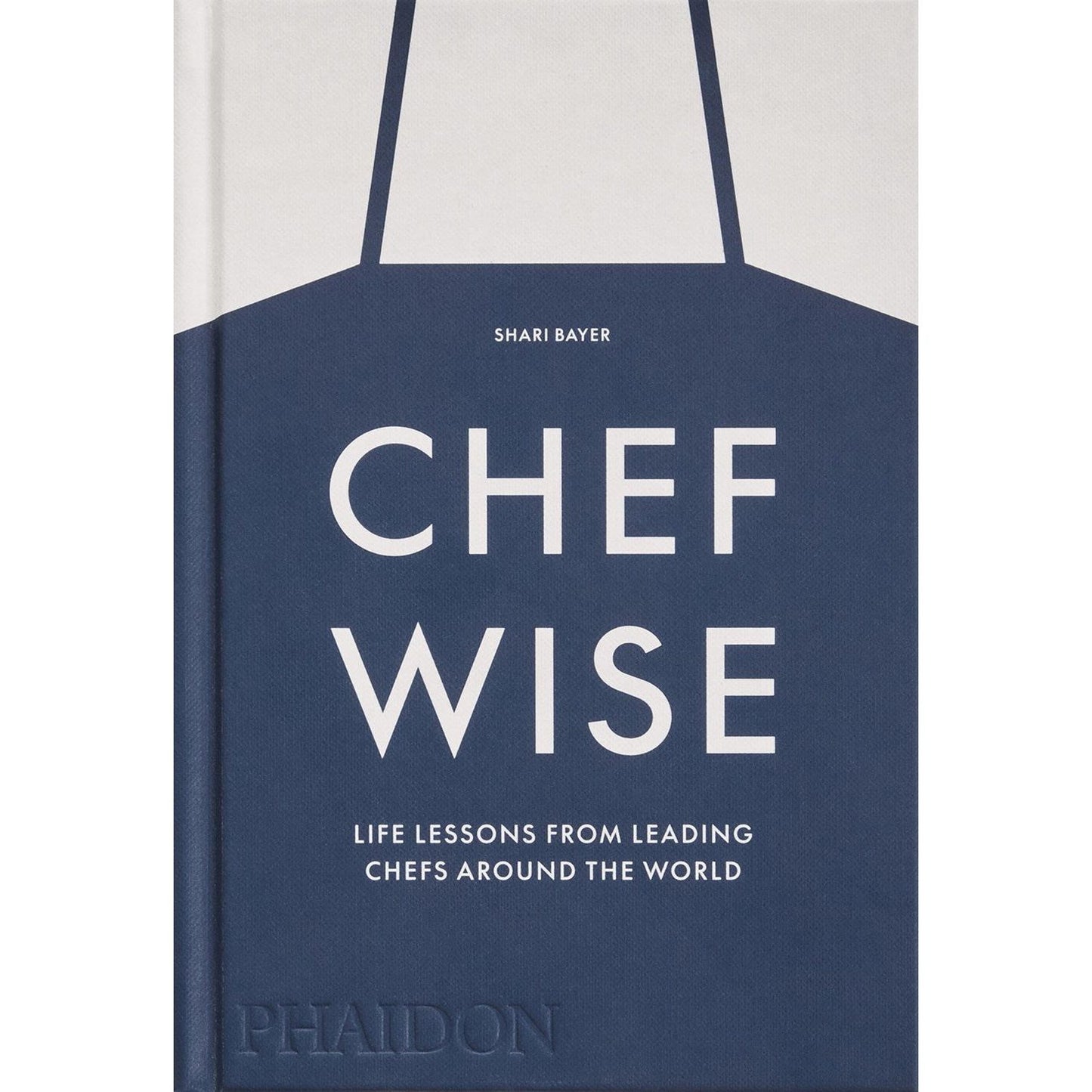 Chefwise: Life Lessons from Leading Chefs Around the World (Shari Bayer)