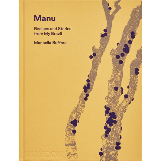 Manu: Recipes and Stories from My Brazil (Manoella Buffara)