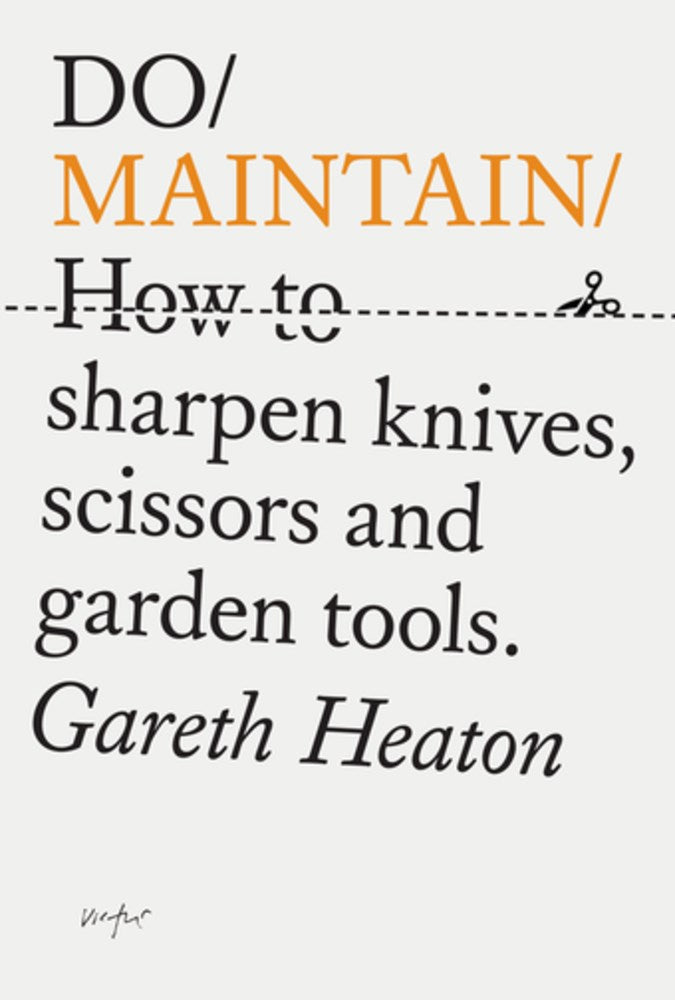Do Maintain: How to sharpen knives, scissors and garden tools (Gareth Heaton)
