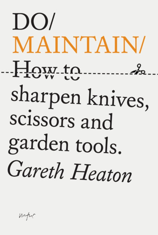 Do Maintain: How to sharpen knives, scissors and garden tools (Gareth Heaton)