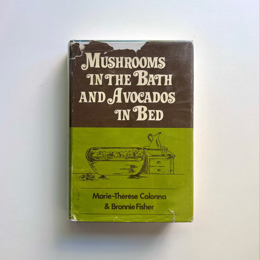 Mushrooms in the Bath and Avocados in Bed (Marie-Thérèse Colonna & Bronnie Fisher)
